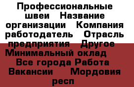Профессиональные швеи › Название организации ­ Компания-работодатель › Отрасль предприятия ­ Другое › Минимальный оклад ­ 1 - Все города Работа » Вакансии   . Мордовия респ.